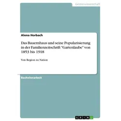 Das Bauernhaus und seine Popularisierung in der Familienzeitschrift 'Gartenlaube' von 1853 bis 1918 von Alena Horbach / GRIN Verlag / Taschenbuch