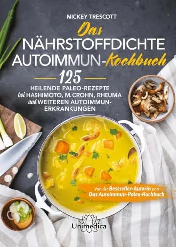 Das nährstoffdichte Autoimmun-Kochbuch: 125 heilende Paleo-Rezepte - Freizeit, Haus & Garten – Entdecken Sie 125 gesunde Rezepte zur Unterstützung bei Autoimmun-Erkrankungen wie Hashimoto und Rheuma.