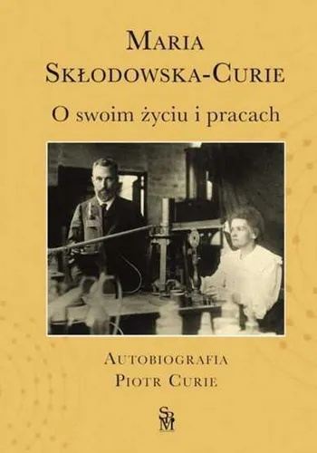 O swoim życiu i pracach Autobiografia Piotr Curie (zyciu) SKŁODOWSKA (SKLODOWSKA