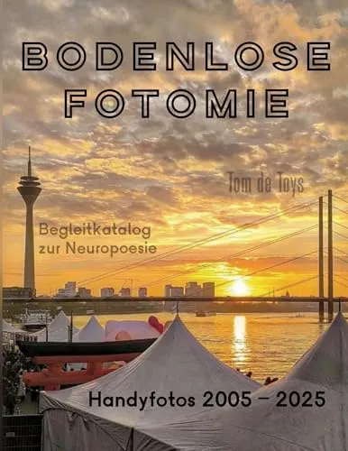 Bodenlose Fotomie: 77 Handyfotos 2005-2025 (Düsseldorf, Berlin, Köln, Wien, Florenz, Venedig, Mallorca etc.): Begleitkatalog zum 40.Jubiläum der Neuropoesie 1985-2025