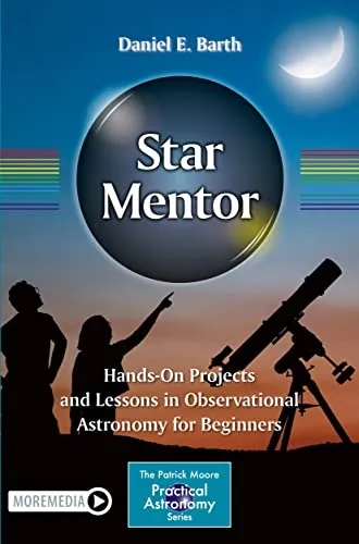 Star Mentor: Hands-On Projects and Lessons in Observational Astronomy for Beginners (The Patrick Moore Practical Astronomy Series)