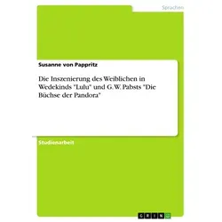 Die Inszenierung des Weiblichen in Wedekinds 'Lulu' und G. W. Pabsts 'Die Büchse der Pandora' von Susanne von Pappritz / GRIN Verlag / Taschenbuch