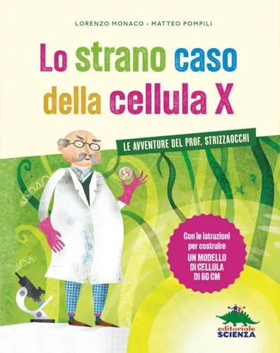 Lo strano caso della cellula X. Le avventure del prof. Strizzaocchi. Con le istruzioni per costruire un modello di cellula di 60 cm. Ediz. a colori (Racconti di scienza)