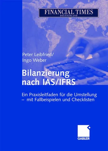 Bilanzierung nach IAS/IFRS von Ingo Weber - Studium & Erwachsenenbildung - Praxisleitfaden zur Umstellung auf internationale Rechnungslegungsstandards mit anschaulichen Fallbeispielen.
