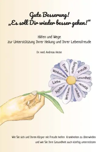 "Gute Besserung!" "Es soll Dir wieder besser gehen!": Hilfen und Wege zur Unterstützung Ihrer Heilung und Ihrer Lebensfreude