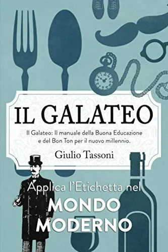 Il Galateo: Il manuale della Buona Educazione e del Bon Ton per il nuovo millennio. Applica l’Etichetta nel mondo moderno