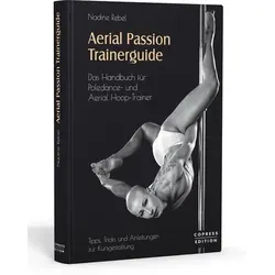 Aerial Passion Trainerguide: Handbuch für Poledance- und Aerial Hoop-Trainer - Sport Allgemein, umfassendes Handbuch für Trainer mit wertvollen Tipps und Techniken für effektives Training.