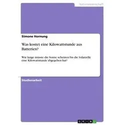 Was kostet eine Kilowattstunde aus Batterien? von Simone Hornung / GRIN Verlag / Taschenbuch