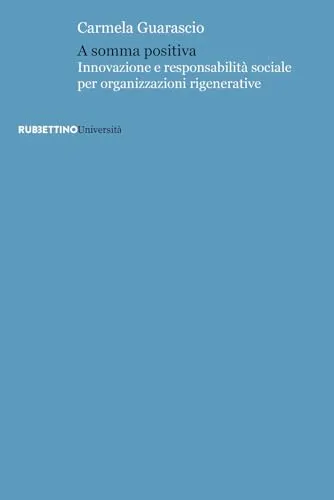 A somma positiva. Innovazione e responsabilità sociale per organizzazioni rigenerative (Università)