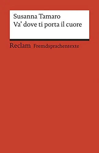Va' dove ti porta il cuore: [Fremdsprachentexte] – Ital. Text mit deutschen Worterklärungen. B2 (GER)– Tamaro, Susanna – Originalversion; Erläuterungen – 19730 (Reclams Universal-Bibliothek)