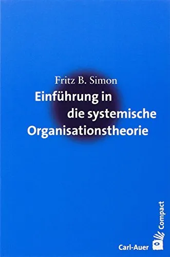 Einführung in die systemische Organisationstheorie (Carl-Auer Compact)