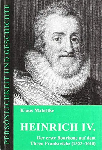 Heinrich IV.: Der erste Bourbone auf dem Thron Frankreichs - Biografie über Heinrich IV., der von 1553 bis 1610 regierte. Entdecken Sie die faszinierende Geschichte eines Königs, der Frankreich in eine neue Ära führte.