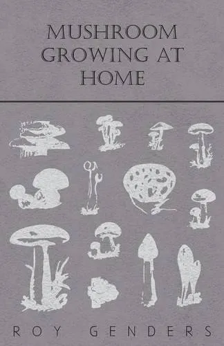 Mushroom Growing At Home von Roy Genders - Praktischer Ratgeber für den Anbau von Pilzen zu Hause. Ideal für Gartenliebhaber und Hobbygärtner, um eigene Pilze einfach und effektiv zu ziehen.