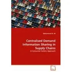 Centralised Demand Information Sharing in Supply Chains: A Consumer Centric Approach - Belletristik über innovative Strategien zur gemeinsamen Nutzung von Verbraucherdaten in Lieferketten für bessere Kundenorientierung.