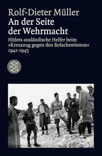 An der Seite der Wehrmacht: Hitlers ausländische Helfer 1941-1945 - Geschichte Europas, detaillierte Analyse der ausländischen Unterstützung für die Wehrmacht im Zweiten Weltkrieg und deren Auswirkungen auf den Verlauf des Krieges.
