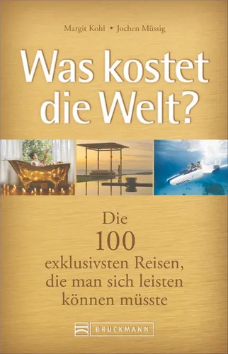 Was kostet die Welt?: Die 100 exklusivsten Reisen, die man sich leisten kön ...