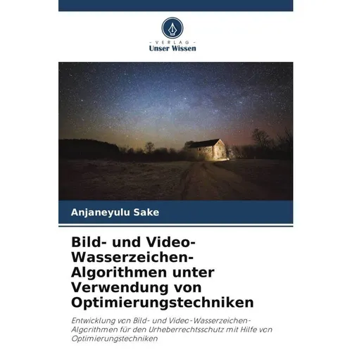 Unser Wissen Bild- und Video-Wasserzeichen-Algorithmen unter Verwendung von Optimierungstechniken (Anjaneyulu Sake, Tirumala Ramashri, 2022) (56870369)