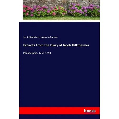 Hansebooks Extracts From the Diary of Jacob Hiltzheimer (Deutsch, Jacob Cox Parsons, Jacob Hiltzheimer, 2017) (55898070)