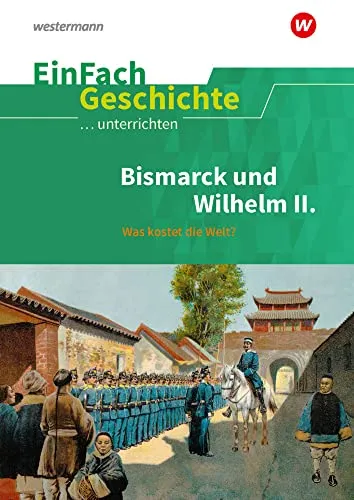 EinFach Geschichte: Bismarck und Wilhelm II. Was kostet die Welt? - Lehrbuch für den Geschichtsunterricht, bietet tiefgehende Einblicke in die Ära Bismarck und Wilhelm II. Ideal für Lehrer und Schüler.