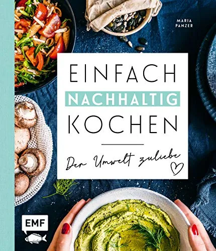 Einfach nachhaltig kochen – Der Umwelt zuliebe: Plastikfrei einkaufen, vegetarisch kochen und die Erde ein kleines bisschen besser machen – Tipps für ... Alltag, Zero-Waste-Einkaufsratgeber und mehr