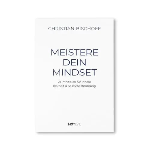 Meistere dein Mindset: 21 Prinzipien für innere Klarheit & Selbstbestimmung, Spiegel Bestseller Autor Christian Bischoff, mentale Stärke, Disziplin & Erfolg