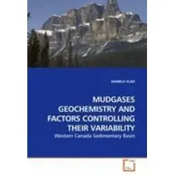 MUDGASES GEOCHEMISTRY AND FACTORS CONTROLLING THEIR VARIABILITY - Belletristik über die Kohlenstoffisotopen- und Molekülzusammensetzung von Kreide-Mudgases im ungestörten Western Canada Sedimentary Basin.