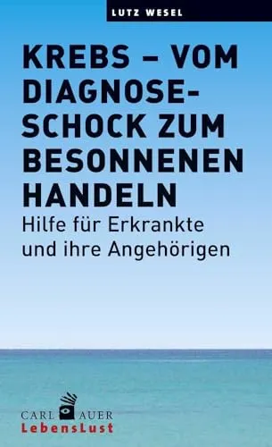 Krebs – vom Diagnoseschock zum besonnenen Handeln: Hilfe für Erkrankte und ihre Angehörigen (Carl-Auer Lebenslust)