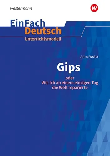 EinFach Deutsch Unterrichtsmodelle: Anna Woltz - Gips oder Wie ich an einem einzigen Tag die Welt reparierte - Interpretationshilfen für Deutsche Literatur, bietet kreative Ideen für den Unterricht in Klassen 5 - 7 und fördert das Verständnis für komplexe Themen.