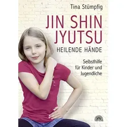 Jin Shin Jyutsu - Heilende Hände: Selbsthilfe für Kinder und Jugendliche