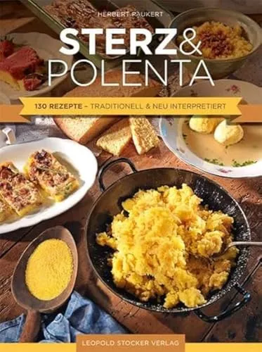 Sterz & Polenta: 130 Rezepte - traditionell & neu interpretiert - Kochbuch für Freizeit, Haus & Garten mit 130 kreativen Rezepten, die klassische Gerichte neu interpretieren und für jeden Anlass inspirieren.