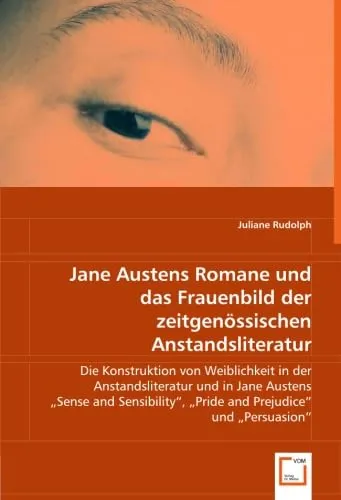 Jane Austens Romane: Frauenbilder der Anstandsliteratur - Fachbuch über die Konstruktion von Weiblichkeit in Jane Austens Werken, insbesondere in 'Pride and Prejudice' und 'Persuasion', ideal für Literaturwissenschaftler.