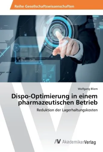 AV Dispo-Optimierung in einem pharmazeutischen Betrieb von Wolfgang Bliem - Fachbuch zur Optimierung der AV-Disposition in der Pharmaindustrie, bietet praxisnahe Lösungen für effiziente Prozesse und Ressourcenmanagement.