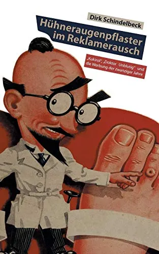 Hühneraugenpflaster im Reklamerausch: „Kukirol“, „Doktor Unblutig“ und die Werbung der zwanziger Jahre