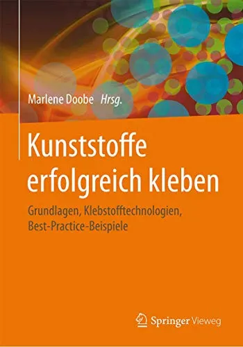 Kunststoffe erfolgreich kleben: Grundlagen und Best-Practice-Beispiele - Industrie: Umfassender Leitfaden zu Klebstofftechnologien mit praktischen Anwendungen für professionelle Ergebnisse.