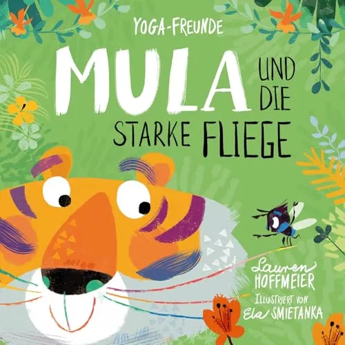 Mula und die starke Fliege: Yoga-Märchen für starke Kinder. Kinderyoga zum Mitmachen. Ein Bilderbuch für Kinder ab 3 Jahren. Über Achtsamkeit, ... Yoga-Märchen für starke Kinder, Band 1)
