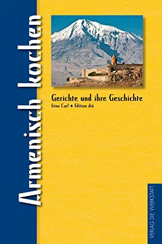 Armenisch kochen: Aus der Reihe "Gerichte und ihre Geschichte"