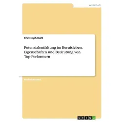 Potenzialentfaltung im Berufsleben. Eigenschaften und Bedeutung von Top-Performern von Christoph Kuhl / GRIN Verlag / Taschenbuch