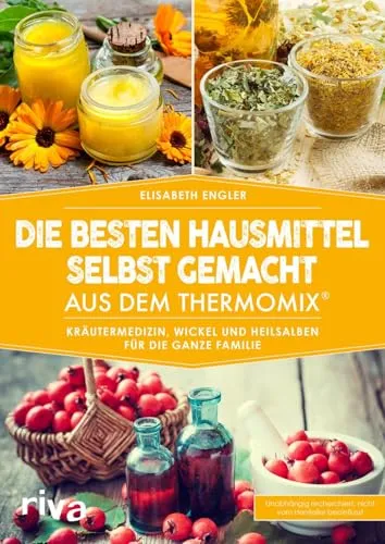 Die besten Hausmittel selbst gemacht aus dem Thermomix®: Kräutermedizin, Wickel und Heilsalben für die ganze Familie (Kochbücher für den Thermomix)