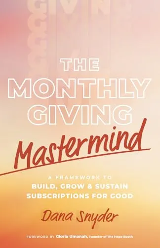 The Monthly Giving Mastermind: A Framework to Build, Grow & Sustain Subscriptions for Good