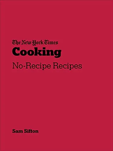New York Times Cooking: No-Recipe Recipes - Kochbuch für kreative Köche, bietet einfache Rezepte ohne genaue Mengenangaben für mehr Freiheit in der Küche.