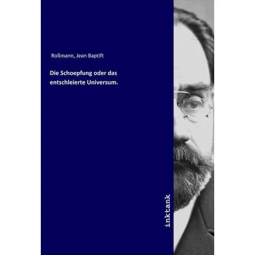 Inktank Publishing Die Schoepfung oder das entschleierte Universum. (Jean Baptift Rossmann, 2019) (56089677)