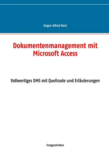 Dokumentenmanagement mit Microsoft Access: Vollwertiges DMS mit Quellcode und Erläuterungen