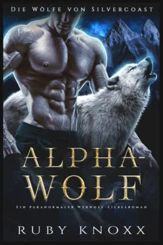 Alphawolf: Ein paranormaler Werwolf-Liebesroman - Fantasy-Liebesromane mit packender Romantik und mystischen Elementen, die in der aufregenden Welt der Wölfe von Silvercoast spielt.