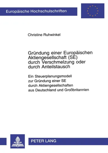 Gründung einer Europäischen Aktiengesellschaft (SE) durch Verschmelzung oder durch Anteilstausch - Taschenbuch über Steuerplanungsmodelle zur Gründung einer SE. Ideal für Unternehmen aus Deutschland und Großbritannien, um rechtliche Aspekte zu verstehen.