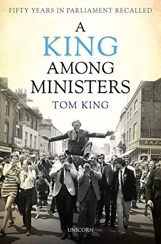 Lord Tom King - A King Among Ministers   Fifty Years in Parliament Rec - G245z