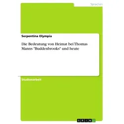 Die Bedeutung von Heimat bei Thomas Manns 'Buddenbrooks' und heute von Serpentina Olympia / GRIN Verlag / Taschenbuch
