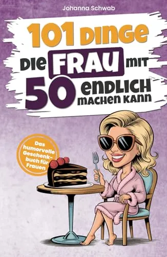 Dinge, die Frau mit 50 endlich machen kann: Das humorvolle Geschenkbuch für Frauen zum 50. Geburtstag mit Witz, Charme und Ironie (101 Dinge, die man jetzt endlich machen kann) 101