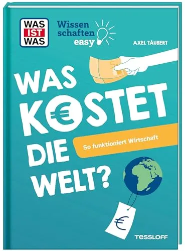 WAS IST WAS Wissenschaften easy. Was kostet die Welt? So funktioniert Wirtschaft