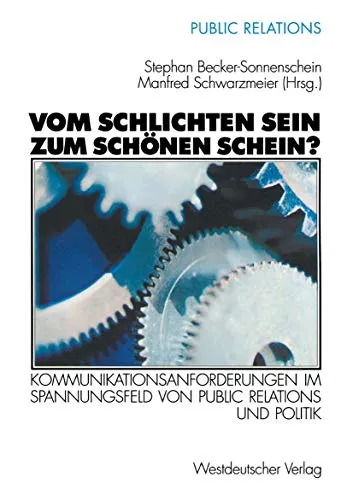 Vom schlichten Sein zum schönen Schein? . Kommunikationsanforderungen im Spannungsfeld von Public Relations und Politik