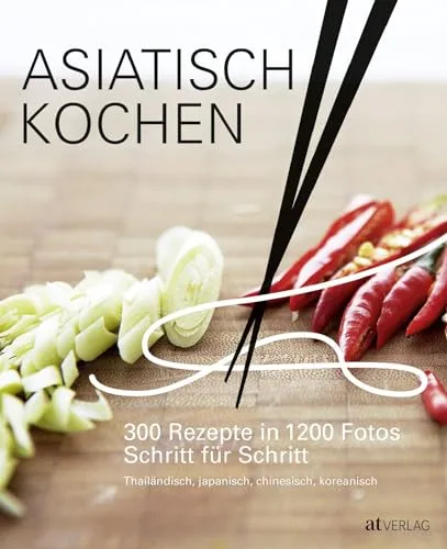 Asiatisch Kochen: 300 Rezepte in 1200 Fotos Schritt für Schritt - Freizeit, Haus & Garten – Entdecken Sie beliebte asiatische Gerichte aus Thailand, China, Korea und Japan mit einer umfassenden Schritt-für-Schritt-Anleitung.